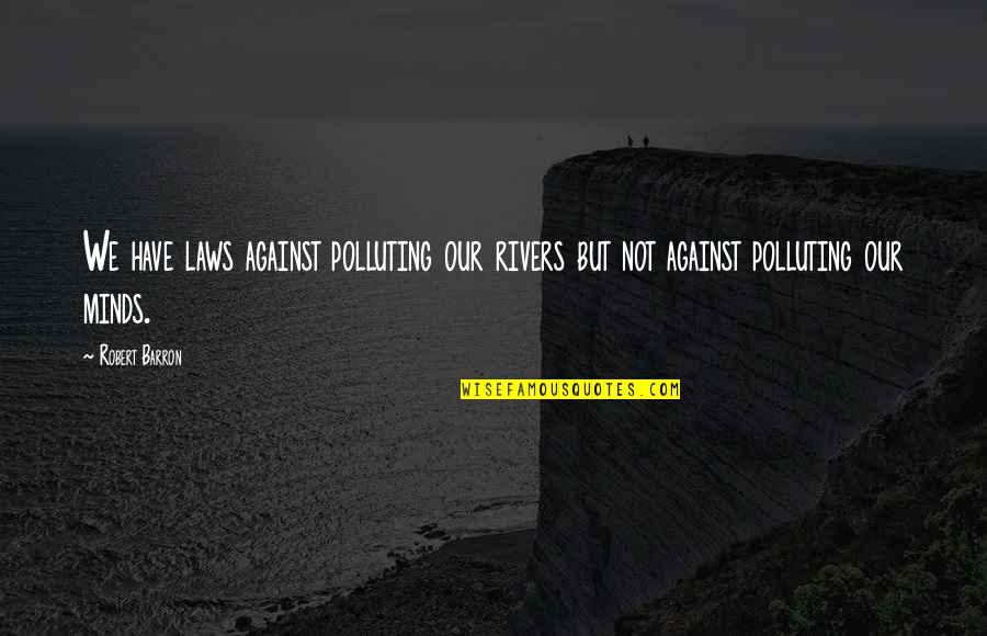 Changeling Philippa Gregory Quotes By Robert Barron: We have laws against polluting our rivers but