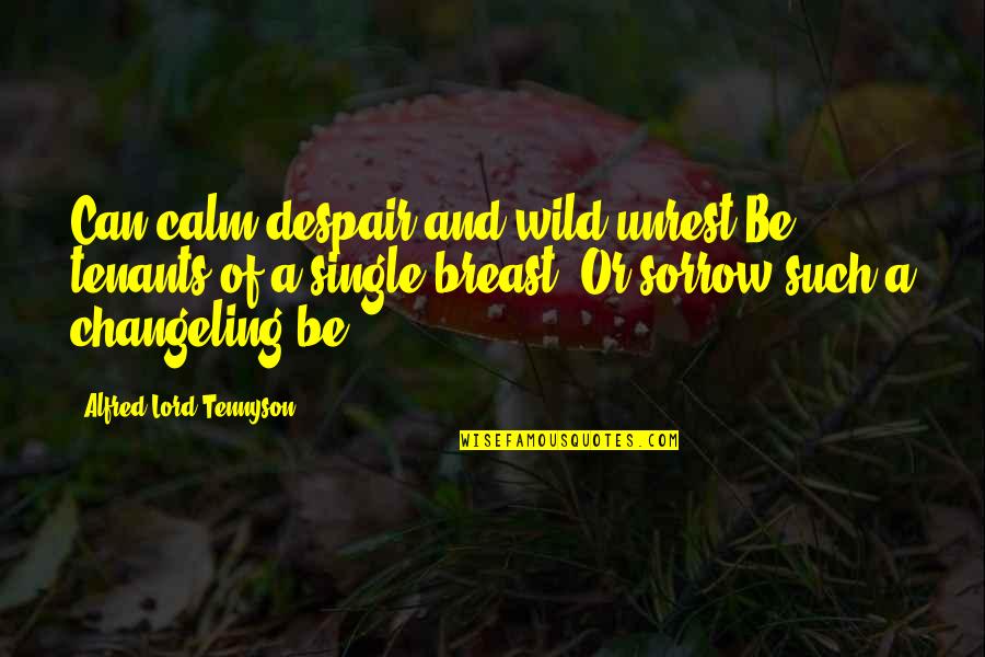 Changeling Quotes By Alfred Lord Tennyson: Can calm despair and wild unrest Be tenants