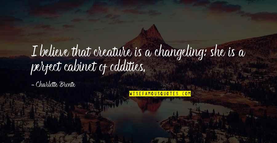 Changeling Quotes By Charlotte Bronte: I believe that creature is a changeling: she