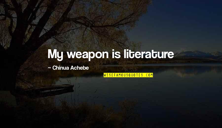 Changeling Quotes By Chinua Achebe: My weapon is literature