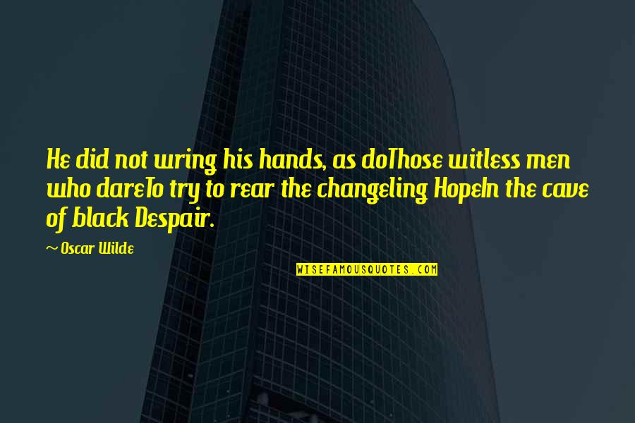 Changeling Quotes By Oscar Wilde: He did not wring his hands, as doThose
