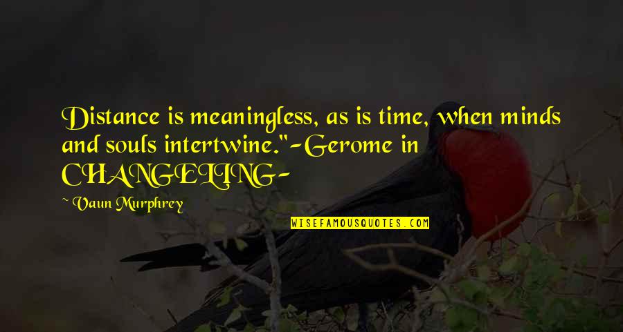 Changeling Quotes By Vaun Murphrey: Distance is meaningless, as is time, when minds