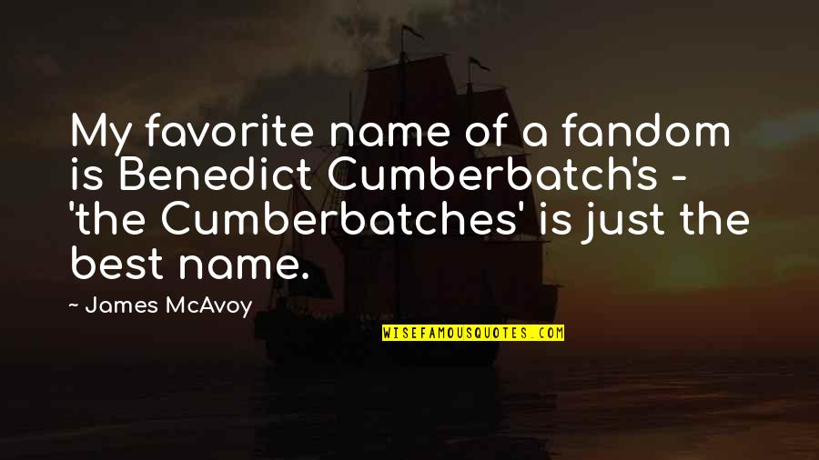 Changeling Victor Lavalle Quotes By James McAvoy: My favorite name of a fandom is Benedict Changeling Victor Lavalle Quotes By James McAvoy: My favorite name of a fandom is Benedict