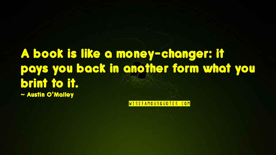 Changer Quotes By Austin O'Malley: A book is like a money-changer: it pays