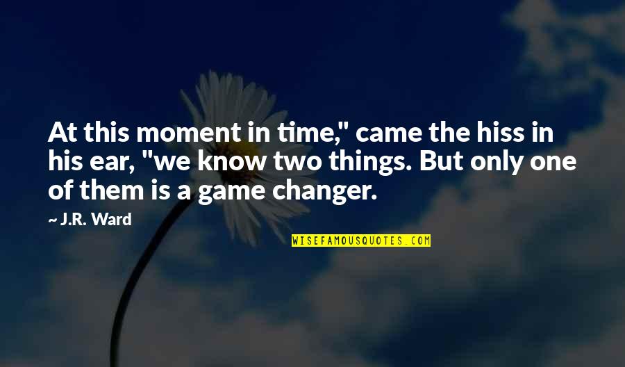 Changer Quotes By J.R. Ward: At this moment in time," came the hiss