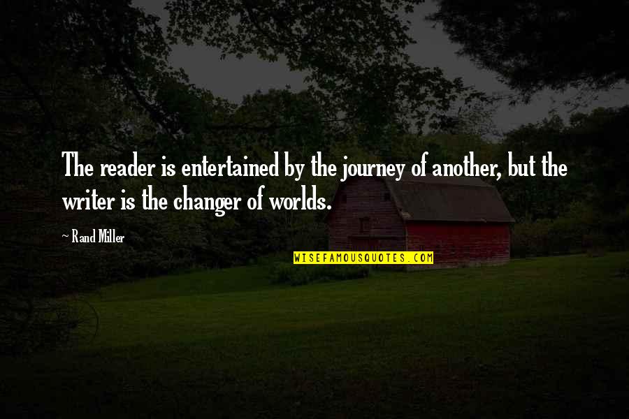 Changer Quotes By Rand Miller: The reader is entertained by the journey of