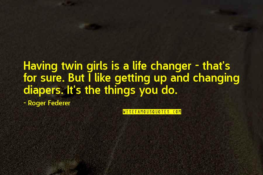 Changer Quotes By Roger Federer: Having twin girls is a life changer -