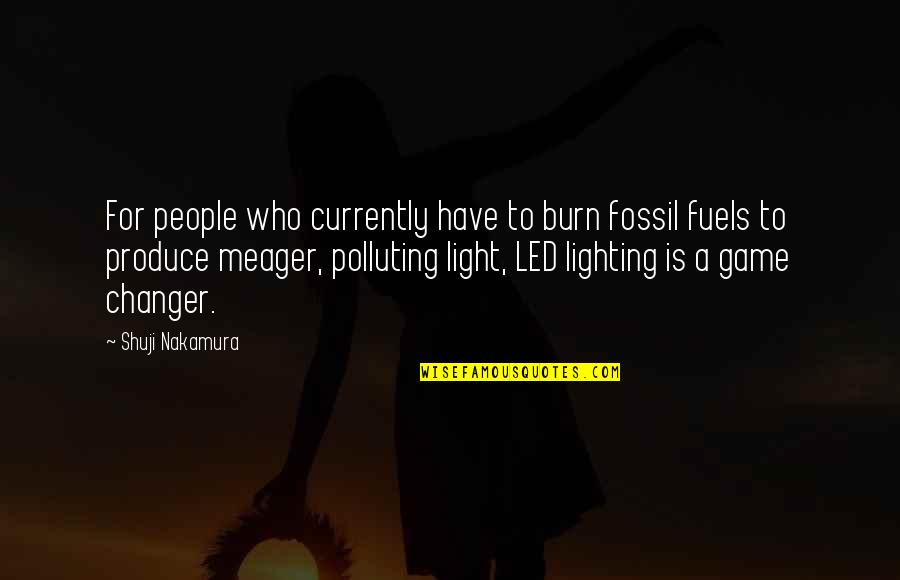Changer Quotes By Shuji Nakamura: For people who currently have to burn fossil