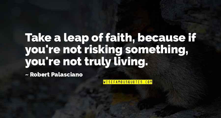 Changera Blogspot Quotes By Robert Palasciano: Take a leap of faith, because if you're Changera Blogspot Quotes By Robert Palasciano: Take a leap of faith, because if you're