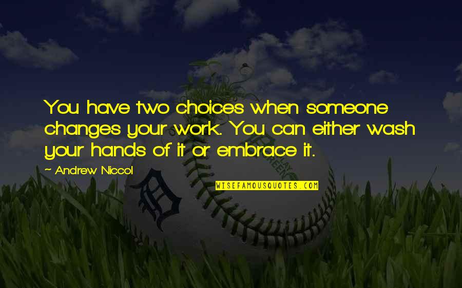 Changes And Choices Quotes By Andrew Niccol: You have two choices when someone changes your Changes And Choices Quotes By Andrew Niccol: You have two choices when someone changes your