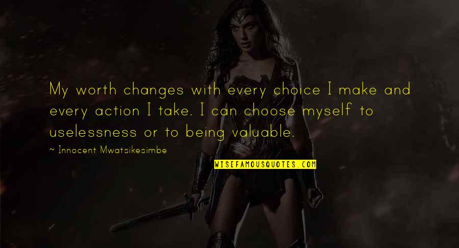 Changes And Choices Quotes By Innocent Mwatsikesimbe: My worth changes with every choice I make Changes And Choices Quotes By Innocent Mwatsikesimbe: My worth changes with every choice I make