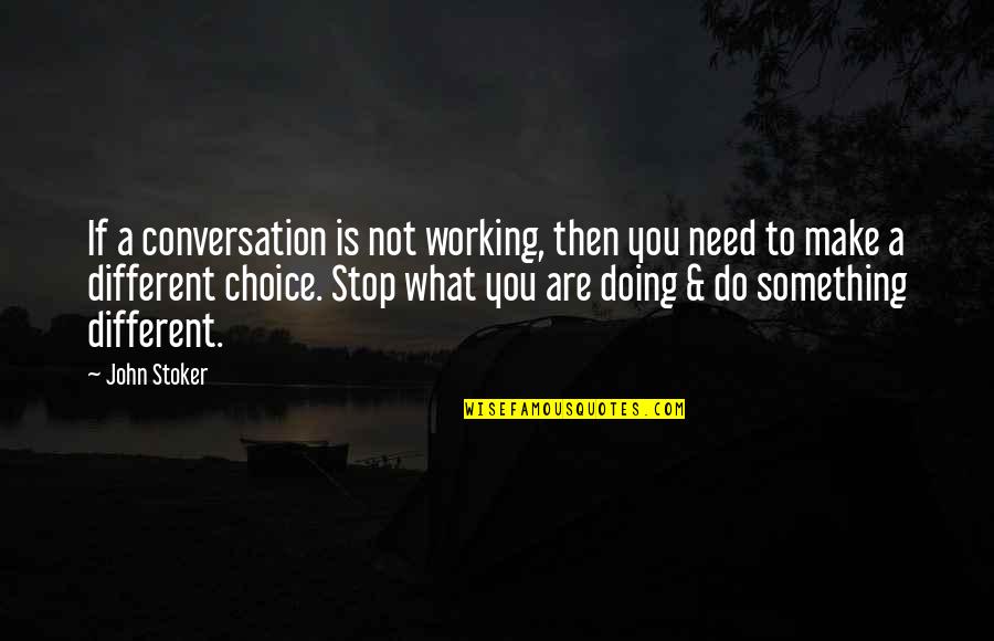 Changes And Choices Quotes By John Stoker: If a conversation is not working, then you