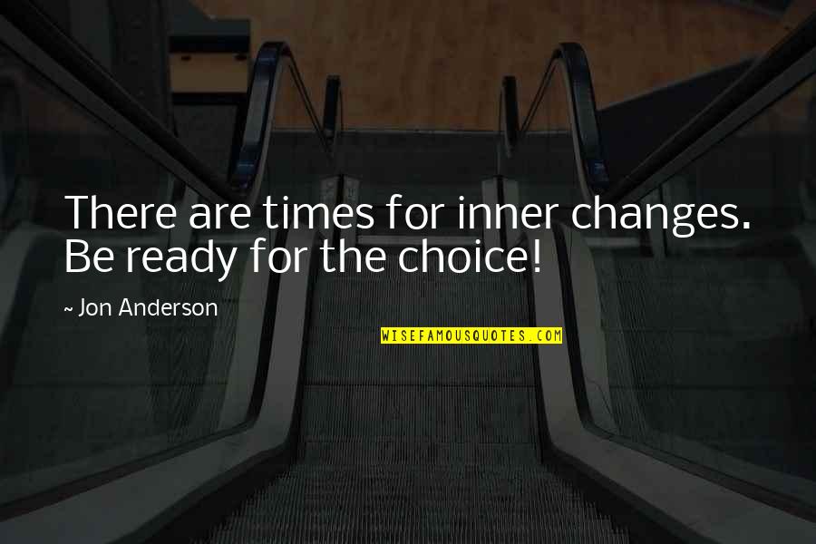 Changes And Choices Quotes By Jon Anderson: There are times for inner changes. Be ready