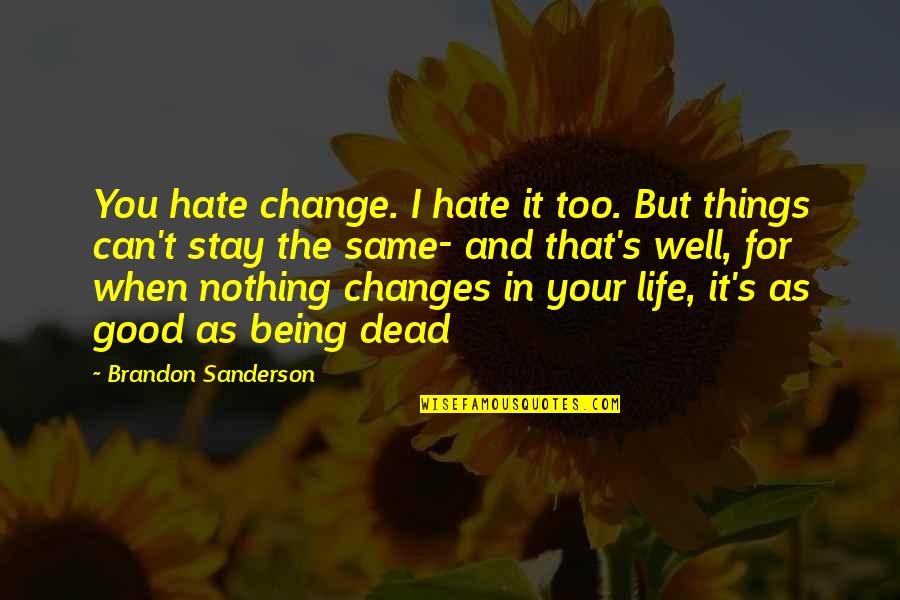 Changes And Life Quotes By Brandon Sanderson: You hate change. I hate it too. But