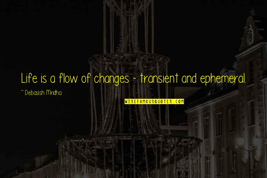 Changes And Life Quotes By Debasish Mridha: Life is a flow of changes - transient