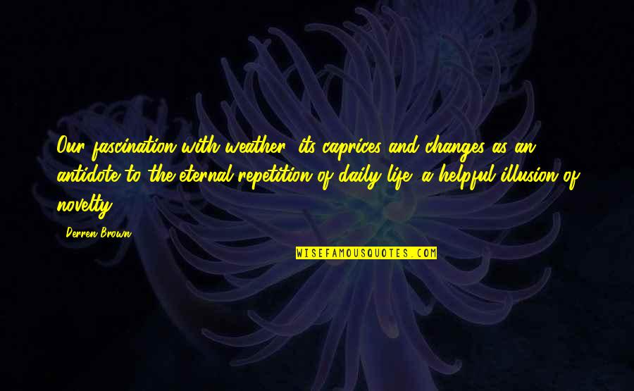 Changes And Life Quotes By Derren Brown: Our fascination with weather: its caprices and changes
