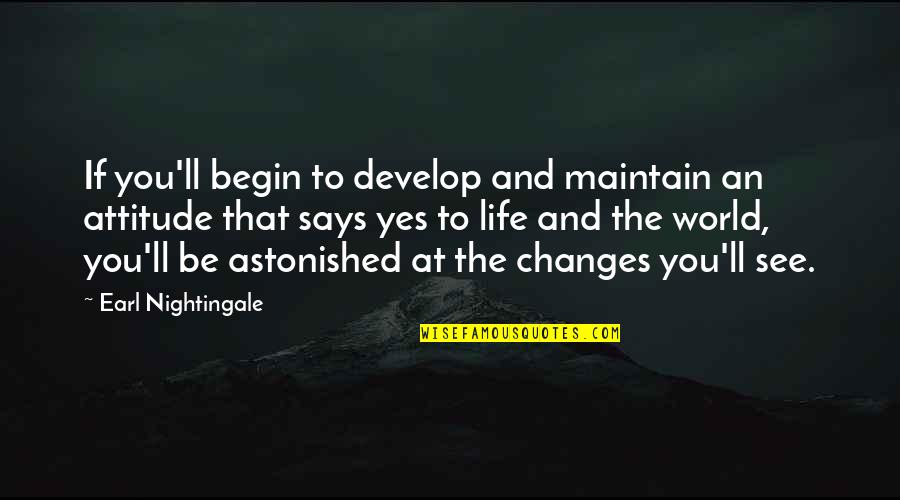 Changes And Life Quotes By Earl Nightingale: If you'll begin to develop and maintain an