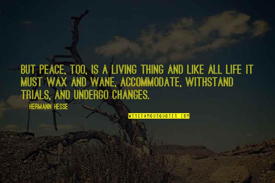 Changes And Life Quotes By Hermann Hesse: But peace, too, is a living thing and