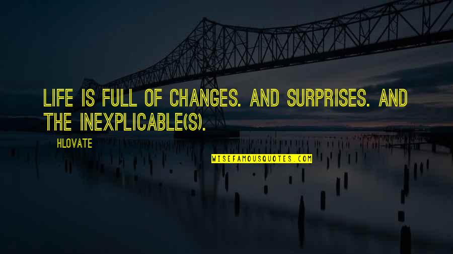 Changes And Life Quotes By Hlovate: Life is full of changes. And surprises. And