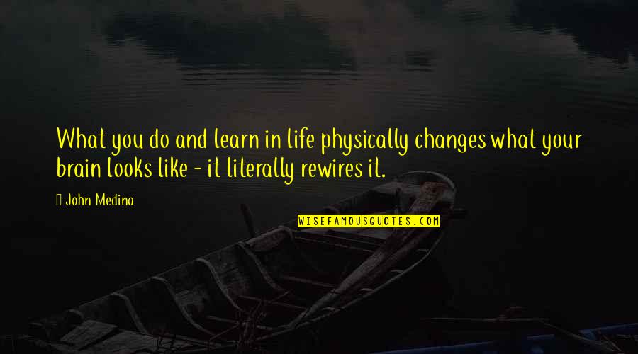 Changes And Life Quotes By John Medina: What you do and learn in life physically