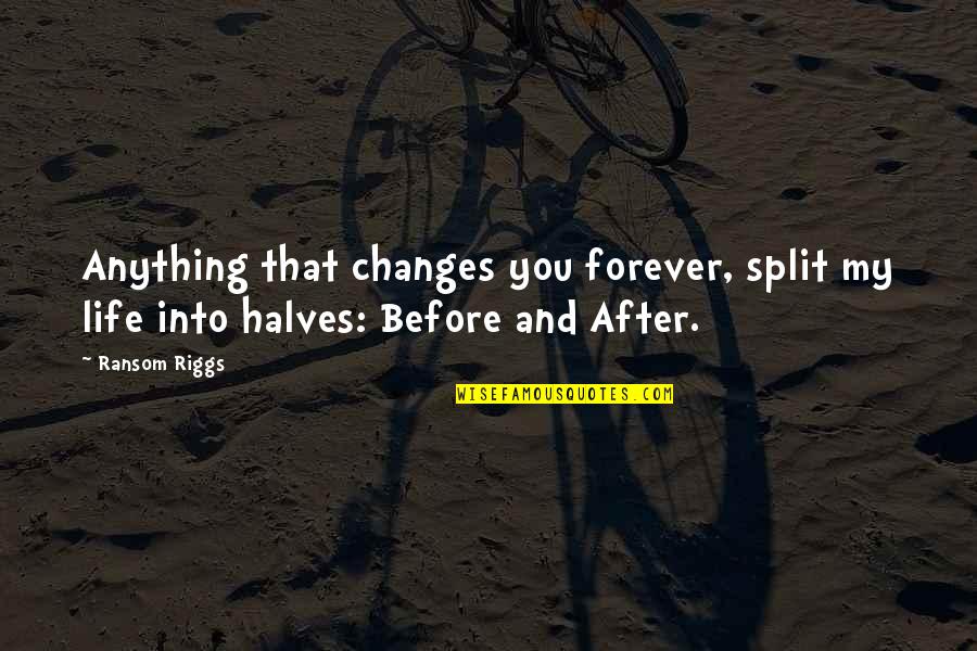 Changes And Life Quotes By Ransom Riggs: Anything that changes you forever, split my life