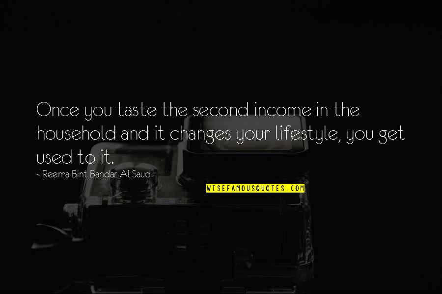 Changes And Life Quotes By Reema Bint Bandar Al Saud: Once you taste the second income in the Changes And Life Quotes By Reema Bint Bandar Al Saud: Once you taste the second income in the