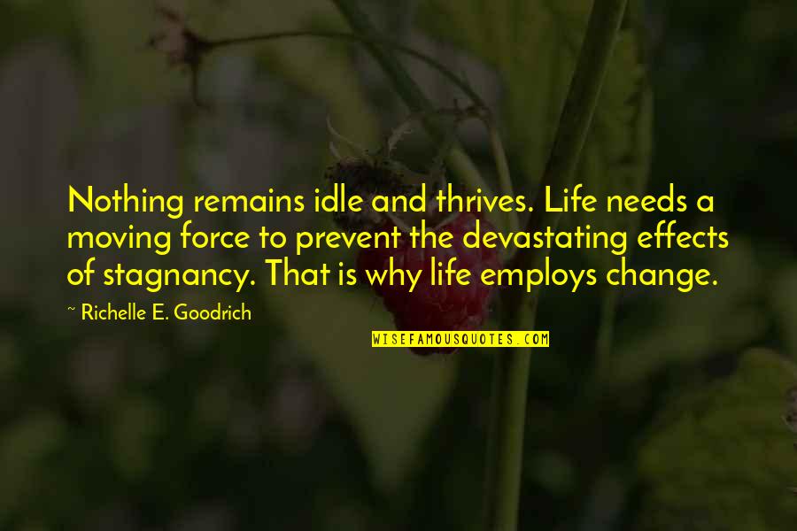 Changes And Life Quotes By Richelle E. Goodrich: Nothing remains idle and thrives. Life needs a