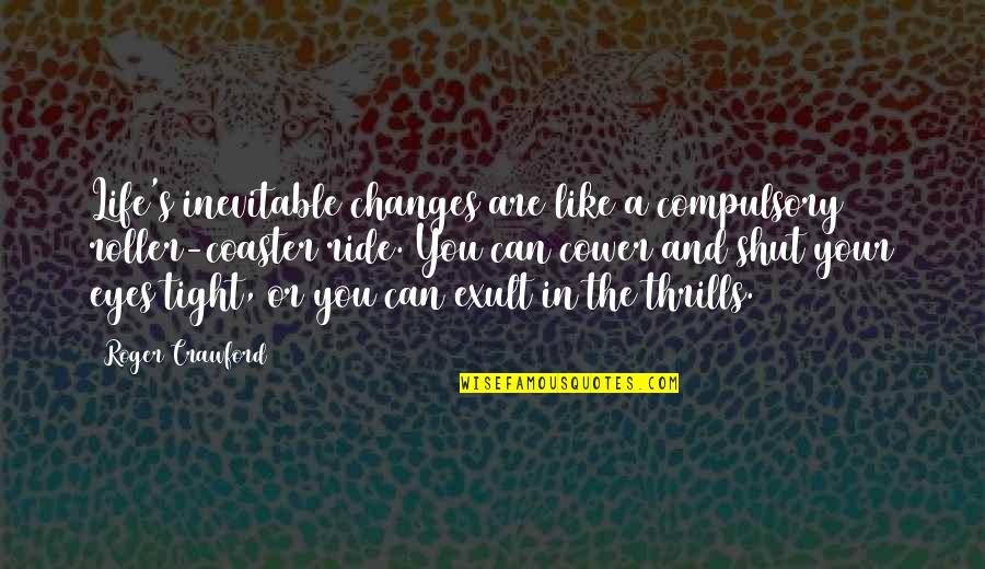 Changes And Life Quotes By Roger Crawford: Life's inevitable changes are like a compulsory roller-coaster