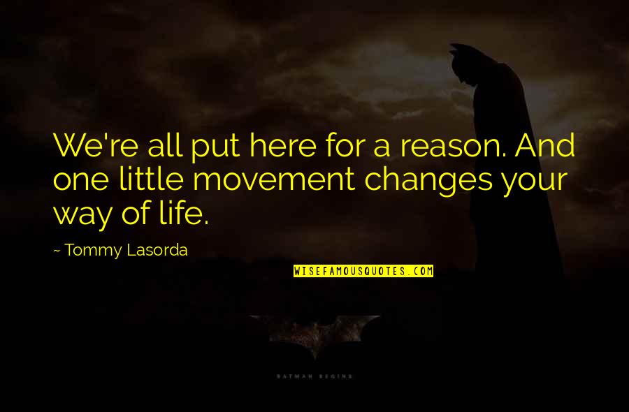 Changes And Life Quotes By Tommy Lasorda: We're all put here for a reason. And