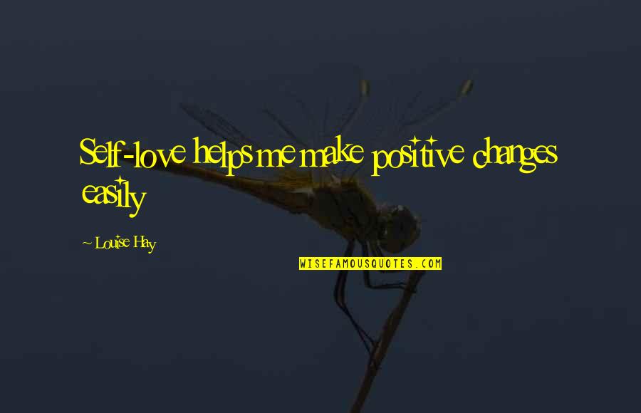 Changes Are Positive Quotes By Louise Hay: Self-love helps me make positive changes easily