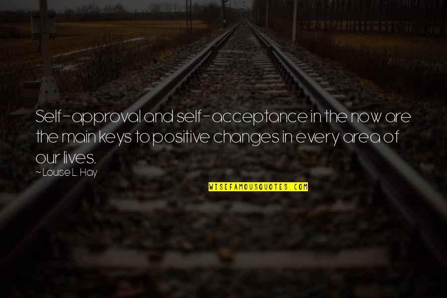 Changes Are Positive Quotes By Louise L. Hay: Self-approval and self-acceptance in the now are the