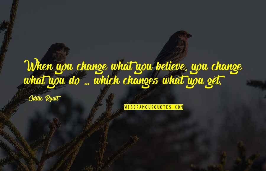Changes Are Positive Quotes By Odille Rault: When you change what you believe, you change