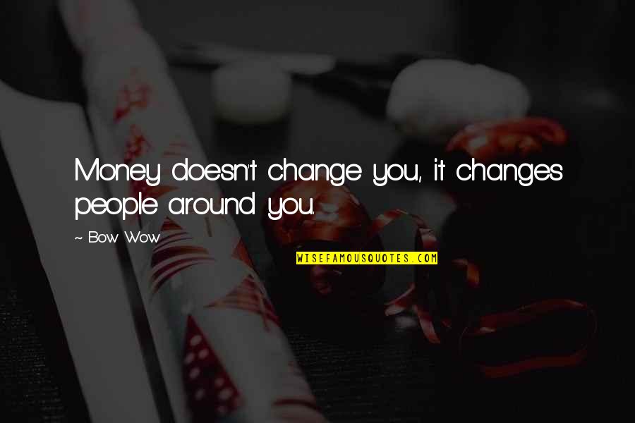 Changes Around Us Quotes By Bow Wow: Money doesn't change you, it changes people around