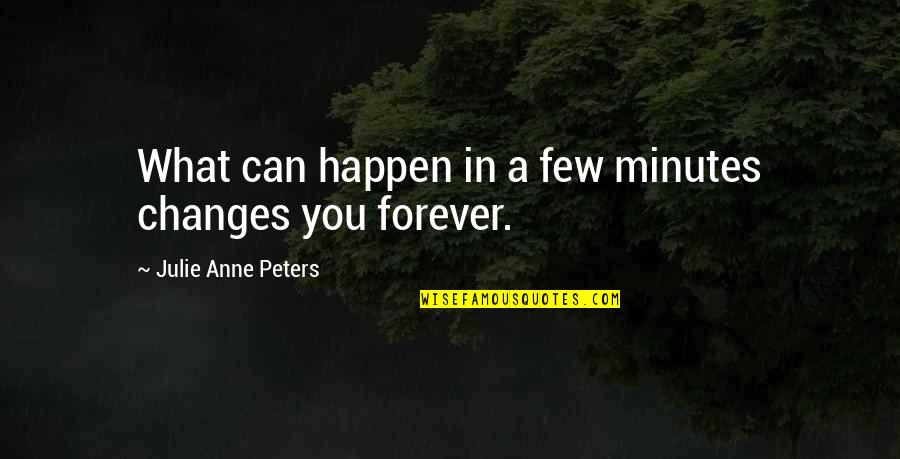 Changes Can Happen Quotes By Julie Anne Peters: What can happen in a few minutes changes