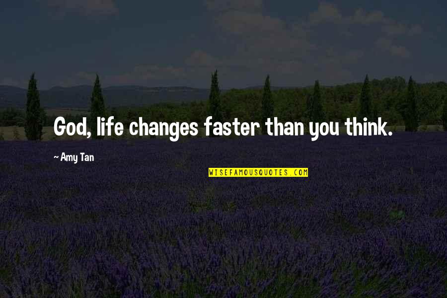 Changes Faster Than Quotes By Amy Tan: God, life changes faster than you think.