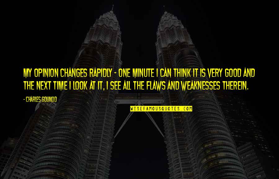 Changes For Good Quotes By Charles Gounod: My opinion changes rapidly - one minute I