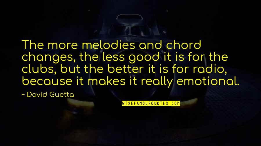Changes For Good Quotes By David Guetta: The more melodies and chord changes, the less
