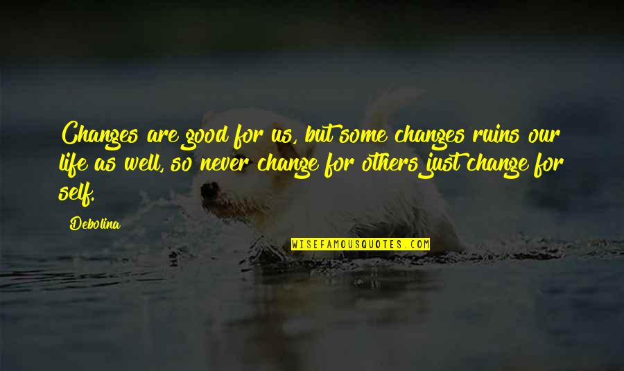 Changes For Good Quotes By Debolina: Changes are good for us, but some changes