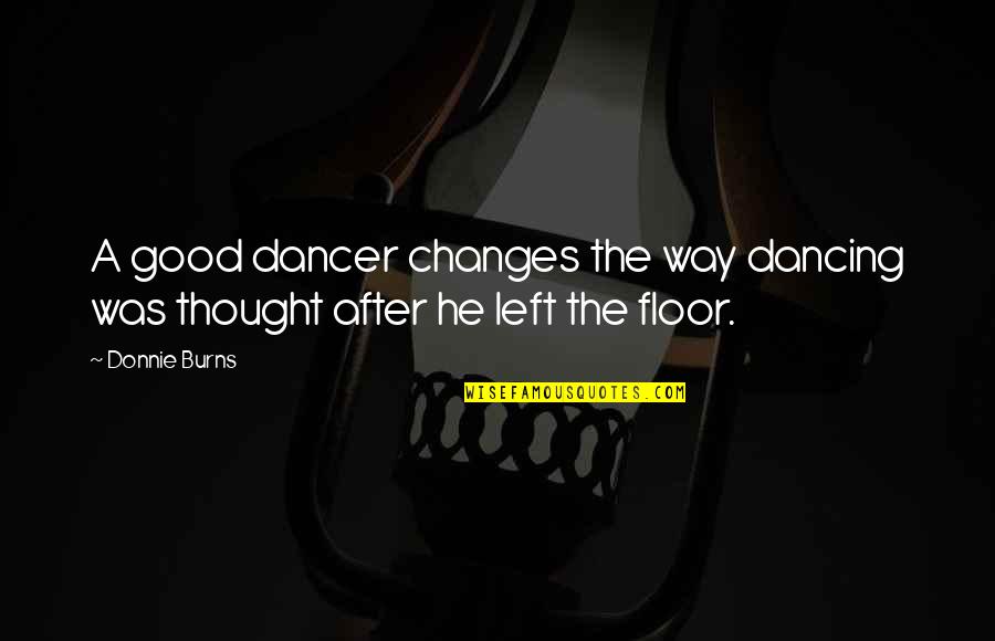 Changes For Good Quotes By Donnie Burns: A good dancer changes the way dancing was