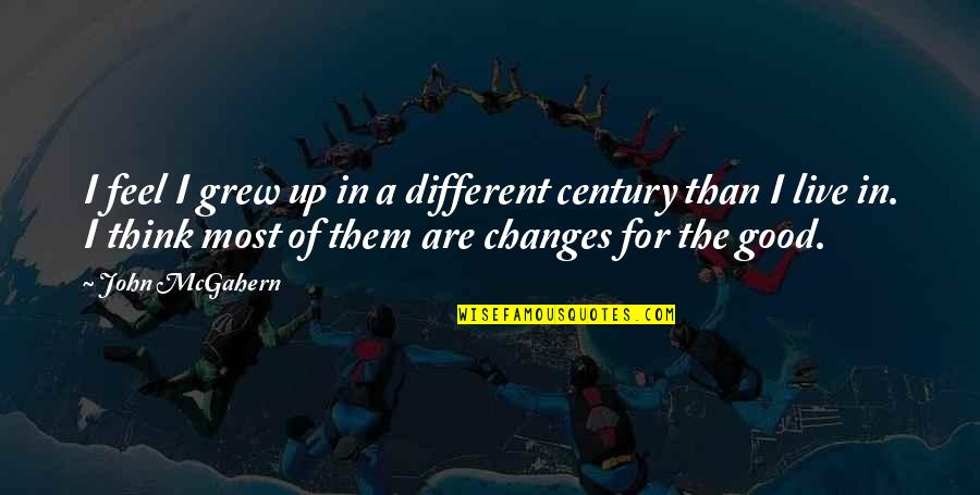 Changes For Good Quotes By John McGahern: I feel I grew up in a different