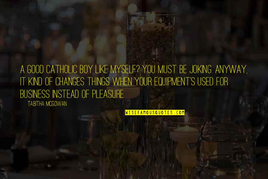 Changes For Good Quotes By Tabitha McGowan: A good Catholic boy like myself? You must