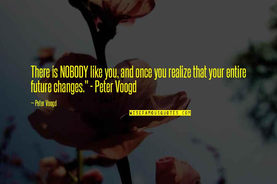 Changes Future Quotes By Peter Voogd: There is NOBODY like you, and once you Changes Future Quotes By Peter Voogd: There is NOBODY like you, and once you