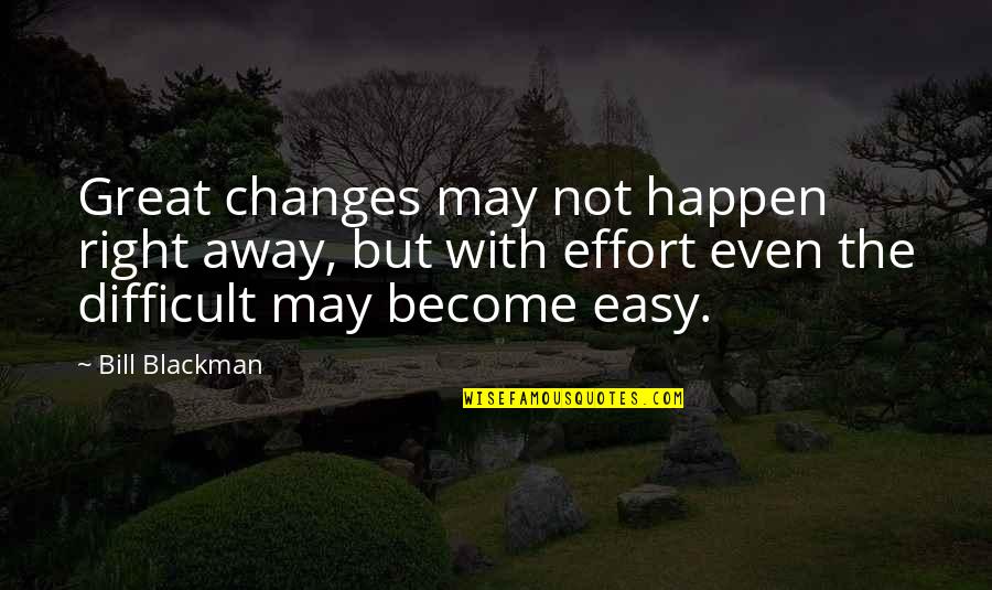 Changes Happen Quotes By Bill Blackman: Great changes may not happen right away, but Changes Happen Quotes By Bill Blackman: Great changes may not happen right away, but