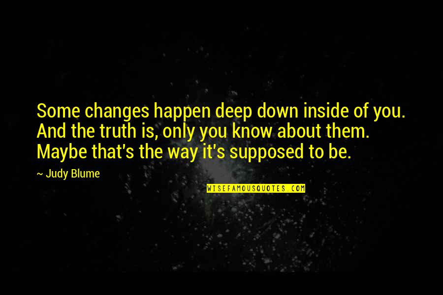 Changes Happen Quotes By Judy Blume: Some changes happen deep down inside of you. Changes Happen Quotes By Judy Blume: Some changes happen deep down inside of you.