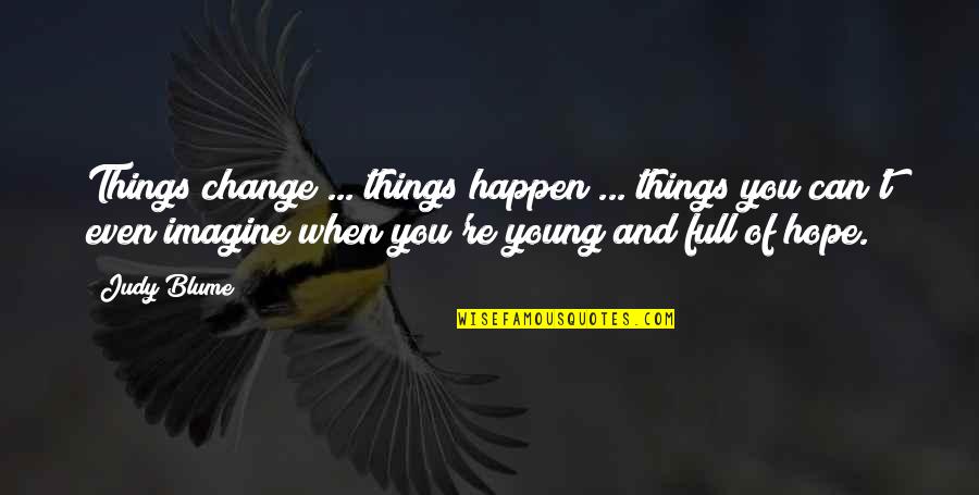 Changes Happen Quotes By Judy Blume: Things change ... things happen ... things you