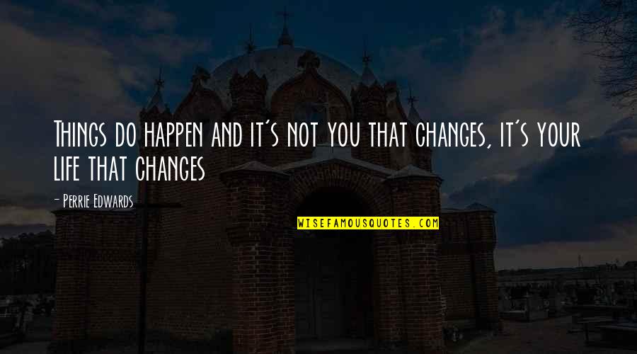 Changes Happen Quotes By Perrie Edwards: Things do happen and it's not you that