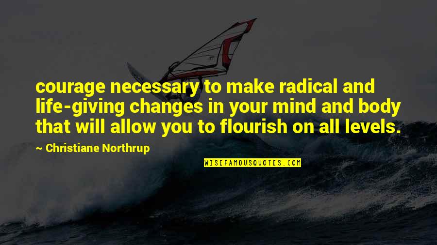 Changes In Body Quotes By Christiane Northrup: courage necessary to make radical and life-giving changes