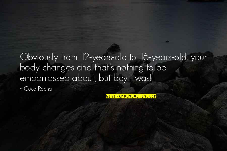 Changes In Body Quotes By Coco Rocha: Obviously from 12-years-old to 16-years-old, your body changes