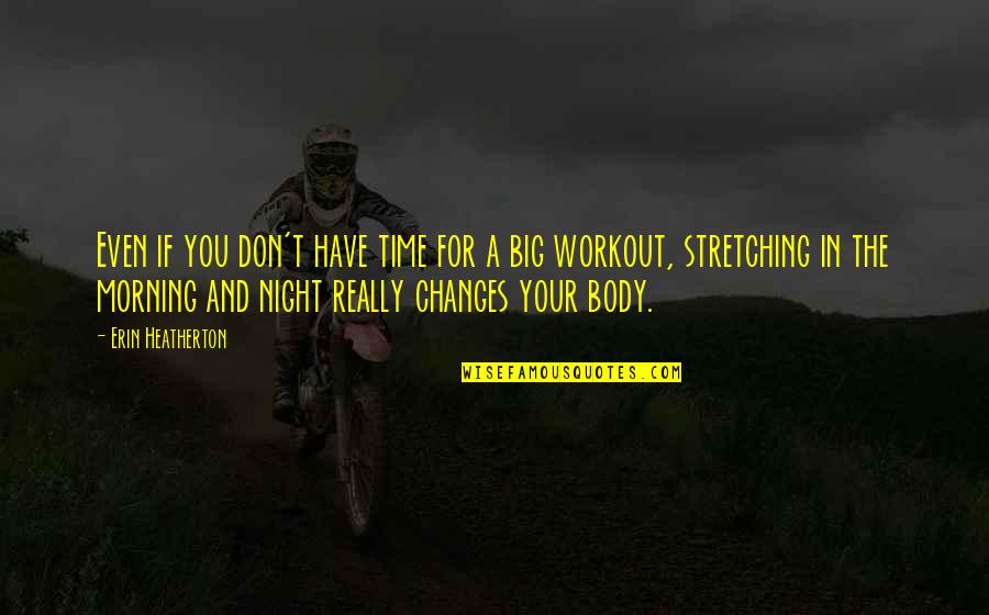 Changes In Body Quotes By Erin Heatherton: Even if you don't have time for a