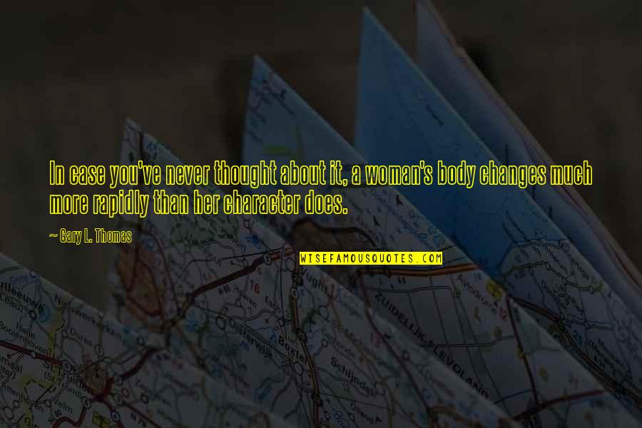 Changes In Body Quotes By Gary L. Thomas: In case you've never thought about it, a